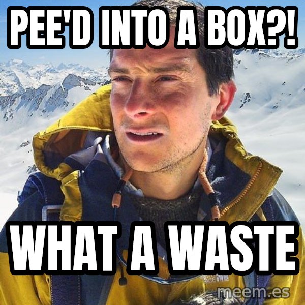 Bear Grylls meme: Pee'd into a box?! / What a waste
