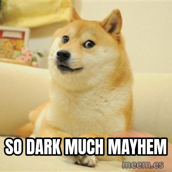 so doge meme: So Dark             Much Mayhem
