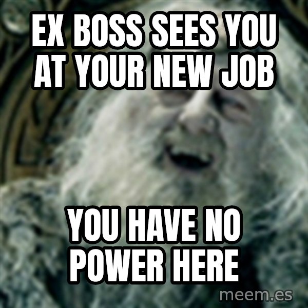 you have no power here meme: ex boss sees you at your new job / YOU HAVE NO POWER HERE