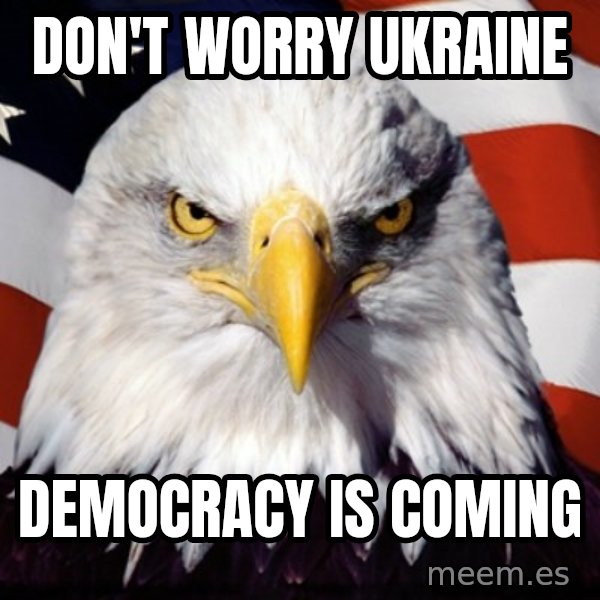 Freedom Eagle  meme: don't worry ukraine / democracy is coming