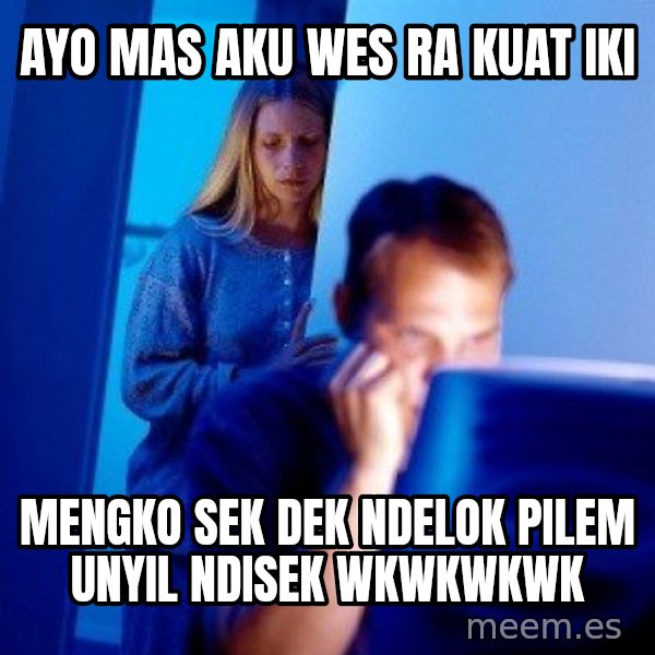 Internet Husband meme: ayo mas aku wes ra kuat iki / mengko sek dek ndelok pilem unyil ndisek wkwkwkwk