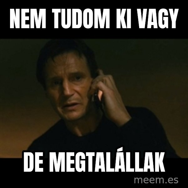 liam neeson taken meme: Nem tudom ki vagy / de megtalállak
