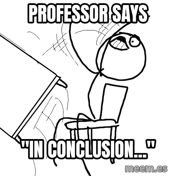 Desk Flip Rage Guy meme: Professor Says / "In Conclusion..."