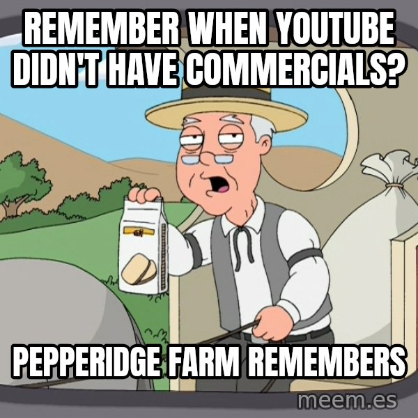 Pepperidge Farm Remembers Meme meme: Remember when  youtube  didn't have commercials? / Pepperidge farm remembers