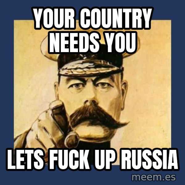 your country needs you meme: YOUR COUNTRY NEEDS YOU / LETS FUCK UP RUSSIA