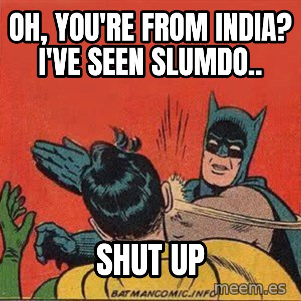 batman slap robin meme: Oh, you're from india? I've seen slumdo.. / shut up