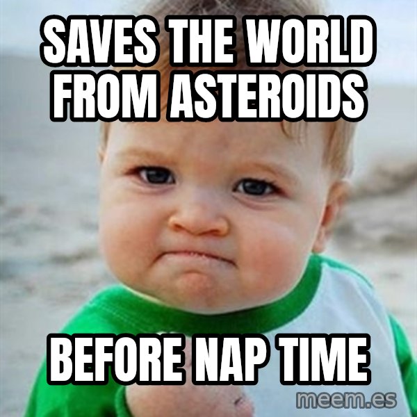 Victory Baby meme: Saves the world from Asteroids / before nap time