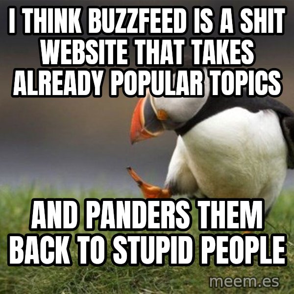 Unpopular Opinion Puffin meme: I tHink buzzfeed is a shit website that takes already popular topics / and panders them back to stupid people