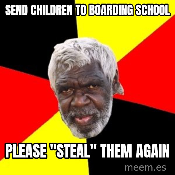 Aboriginal meme: send children to boarding school / please "steal" them again