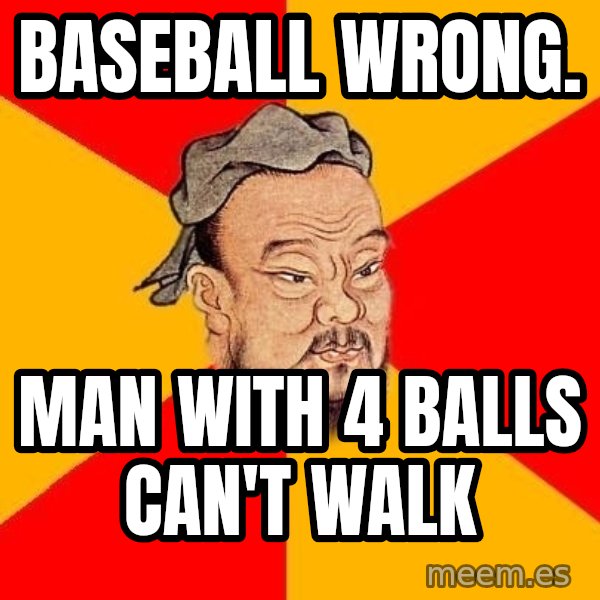 Wise Confucius meme: Baseball wrong. / Man with 4 balls can't walk