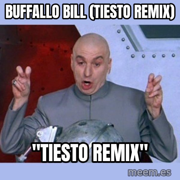 Dr Evil meme meme: Buffallo Bill (tIESTO REMIX) / "Tiesto Remix"