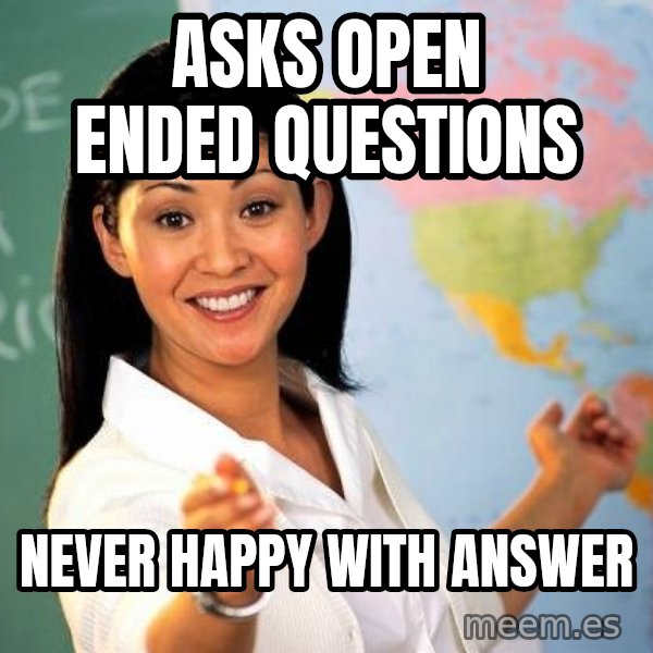 Unhelpful High School Teacher meme: Asks open ended questions / never happy with answer