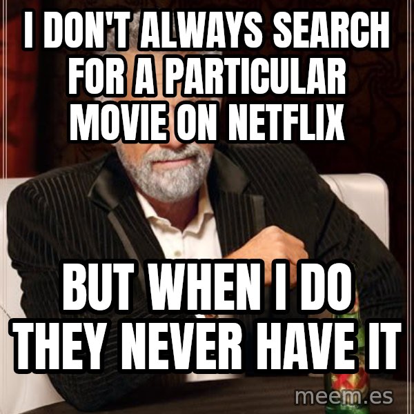 The Most Interesting Man In The World meme: i don't always search for a particular movie on netflix / but when i do they never have it