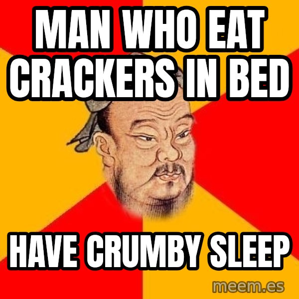 Wise Confucius meme: Man who eat crackers in bed / Have crumby sleep