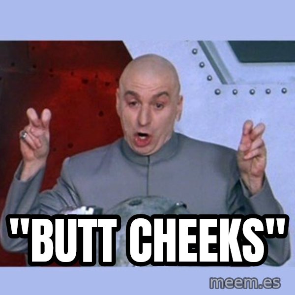 Dr Evil meme meme: "butt cheeks"