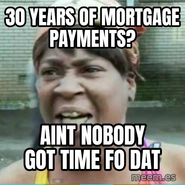 Sweet Brown Meme meme: 30 years of mortgage payments? / aint nobody got time fo dat