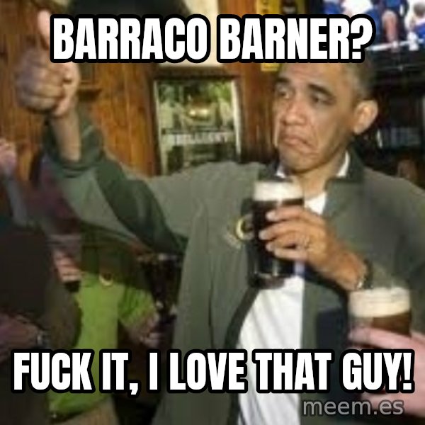 obama beer meme: barraco barner? / fuck it, i love that guy!