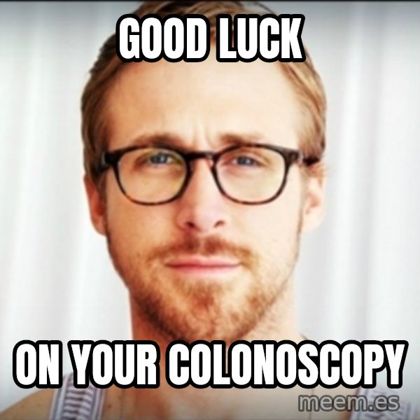 Ryan Gosling Hey Girl 3 meme: Good Luck / On Your Colonoscopy