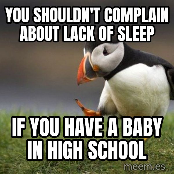Unpopular Opinion Puffin meme: You shouldn't complain about lack of sleep / If you have a baby in high school