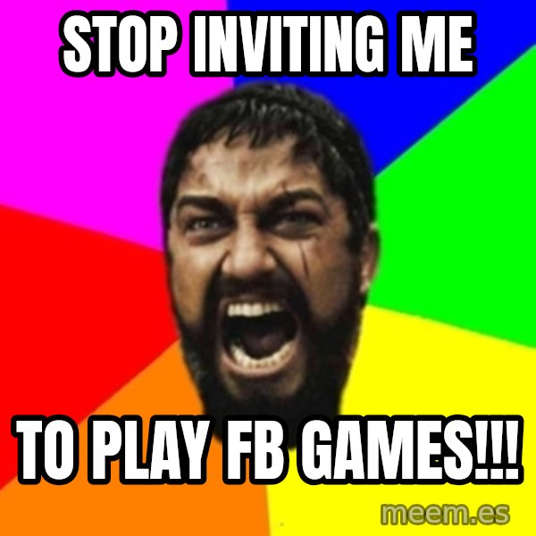 sparta meme: STOP INVITING ME / TO PLAY FB GAMES!!!