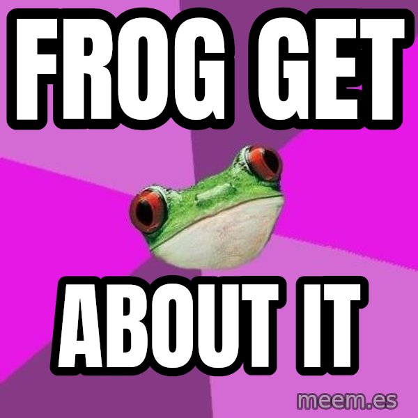 Foul Bachelorette Frog meme: Frog get / about it