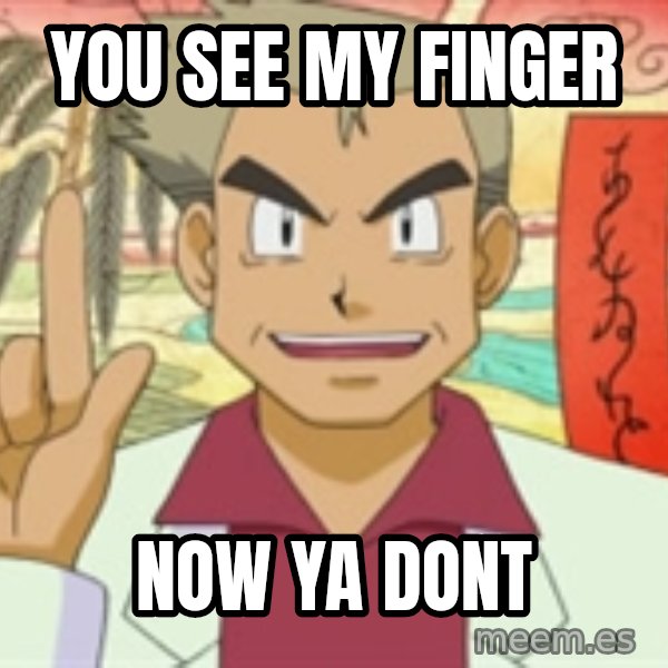 Professor Oak meme: you see my finger / now ya dont