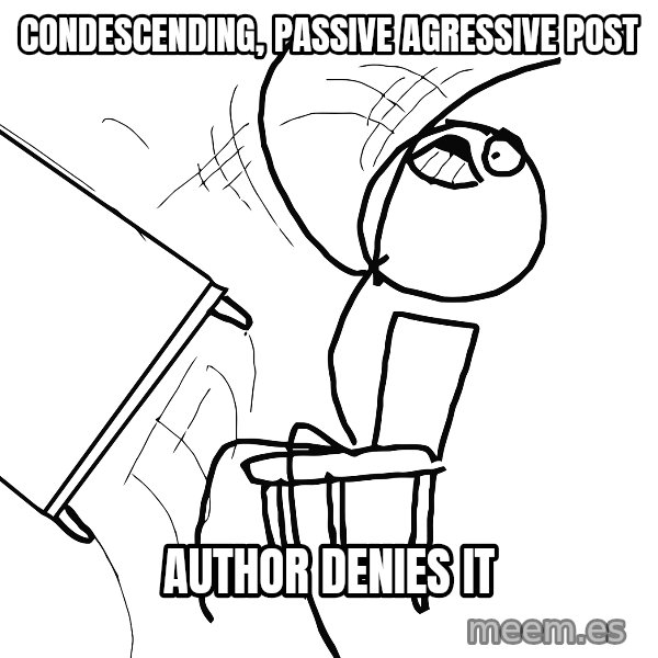 Desk Flip Rage Guy meme: condescending, passive agressive post / author denies it