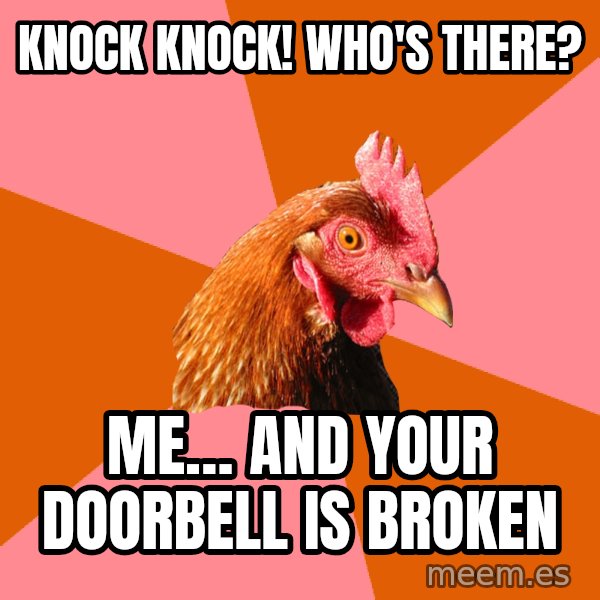 Anti Joke Chicken meme: Knock Knock! WHo's there? / Me… and your doorbell is broken