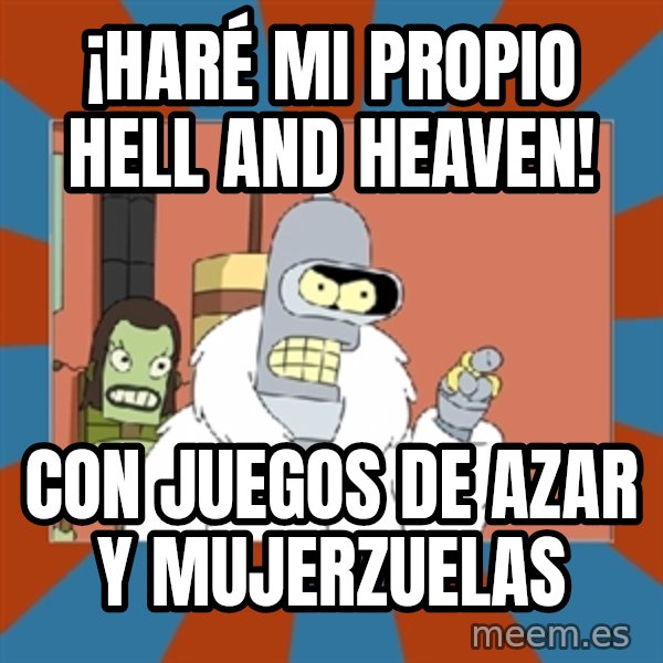 bender blackjack and hookers meme: ¡Haré mi propio hell and heaven! / con juegos de azar y mujerzuelas