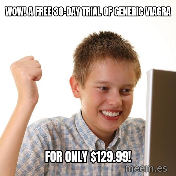 First Day on the internet kid meme: WOW! A FREE 30-DAY TRIAL OF GENERIC VIAGRA / FOR ONLY $129.99!
