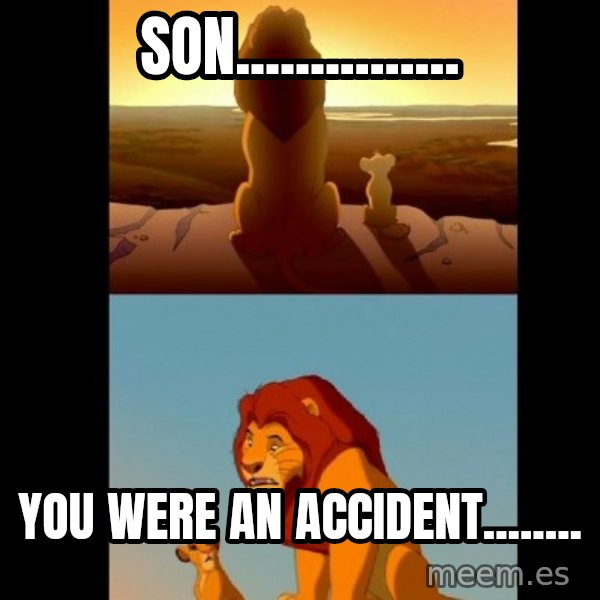 Lion King Shadowy Place meme: son............... / you were an accident........