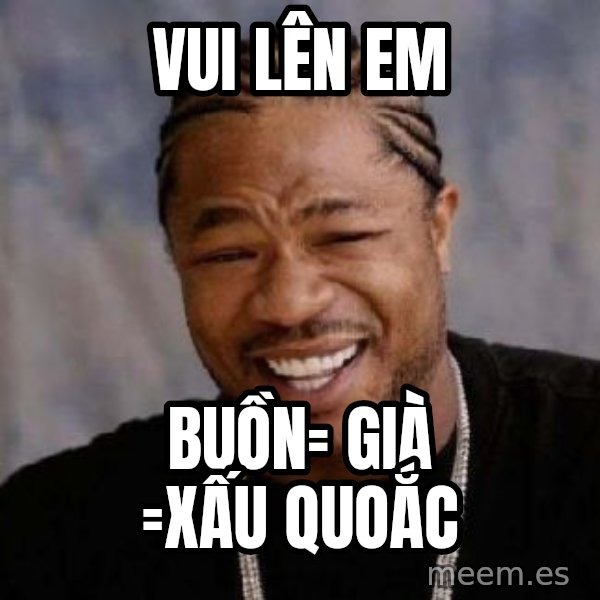 Yo Dawg meme: vui lên em / buồn= già =xấu quoắc