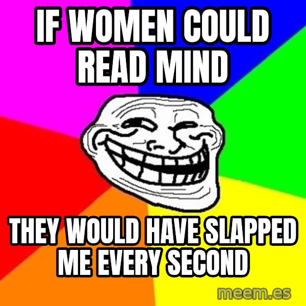 Trollface meme: if women could read mind / they would have slapped me every second