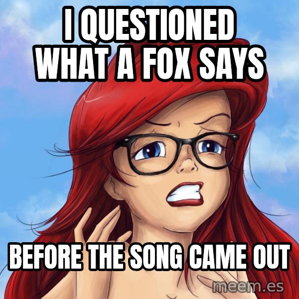 Hipster Ariel meme: i questioned what a fox says / before the song came out