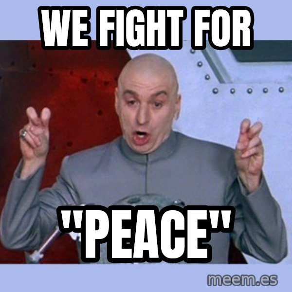 Dr Evil meme meme: We fight for / "peace"