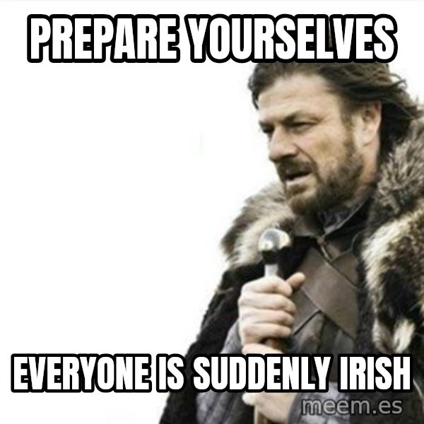 Prepare yourself meme: prepare yourselves / everyone is suddenly irish