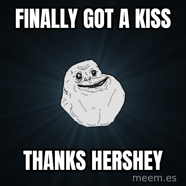 Forever Alone meme: Finally got a kiss / Thanks hershey