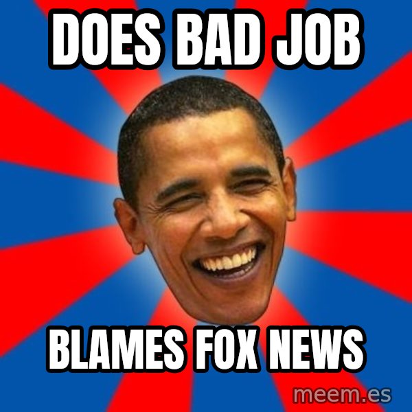 Obama meme: does bad job / blames fox news
