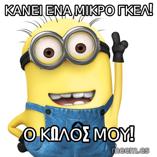 Despicable Me Minion meme: ΚΑΝΕΙ ΕΝΑ ΜΙΚΡΟ ΓΚΕΛ! / Ο ΚΩΛΟΣ ΜΟΥ!