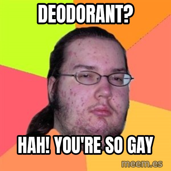 Butthurt Dweller meme: deodorant? / hah! you're so gay