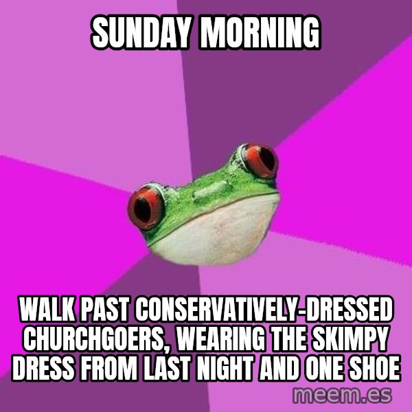 Foul Bachelorette Frog meme: sunday morning / walk past conservatively-dressed churchgoers, wearing the skimpy dress from last night and one shoe