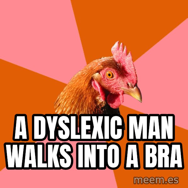 Anti Joke Chicken meme: A dyslexic man walks into a Bra