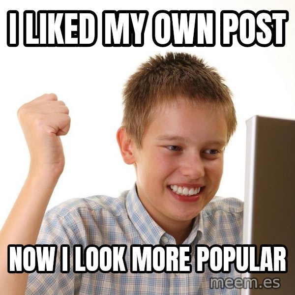 First Day on the internet kid meme: i liked my own post / now i look more popular