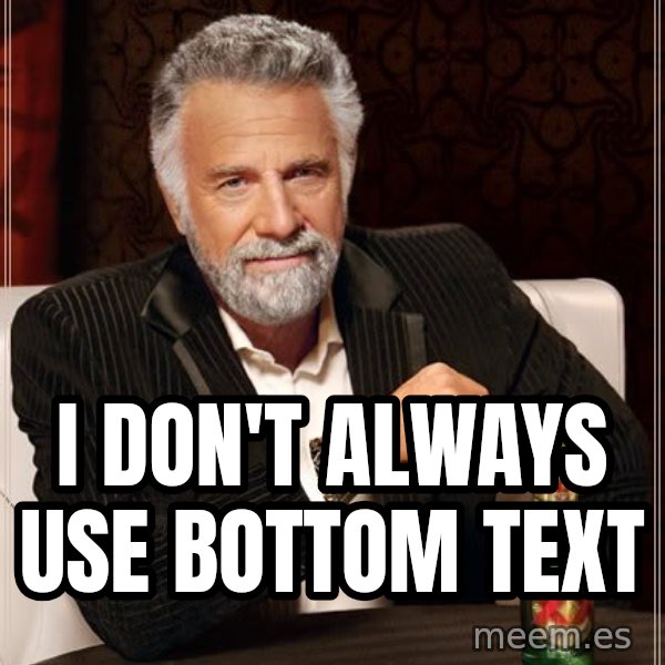 The Most Interesting Man In The World meme: i don't always use    bottom text
