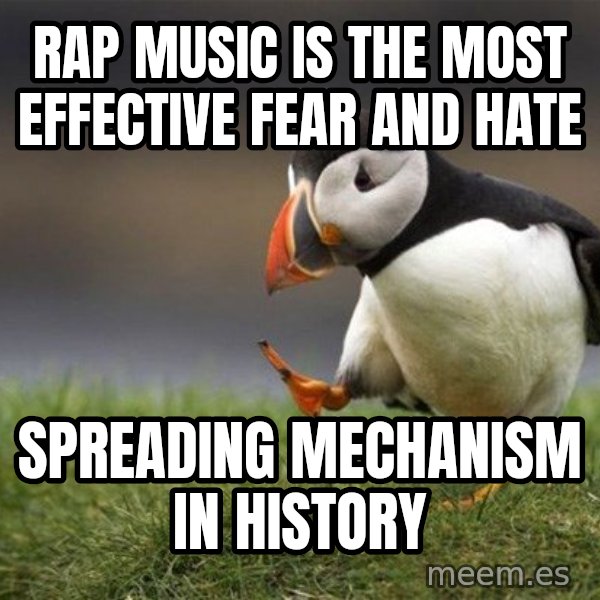 Unpopular Opinion Puffin meme: rap music is the most effective fear and hate / spreading mechanism in history