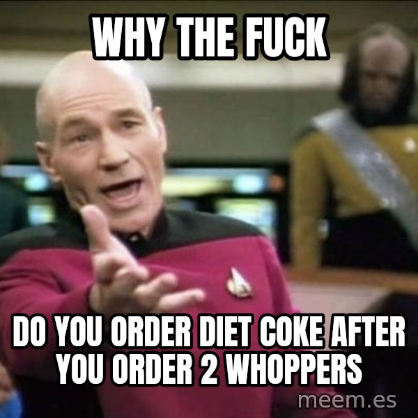 Why the fuck meme: WHY THE FUCK / DO YOU ORDER diet coke after you order 2 whoppers