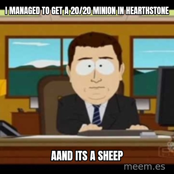 Aand Its Gone meme: I managed to get a 20/20 minion in Hearthstone / aand its a sheep