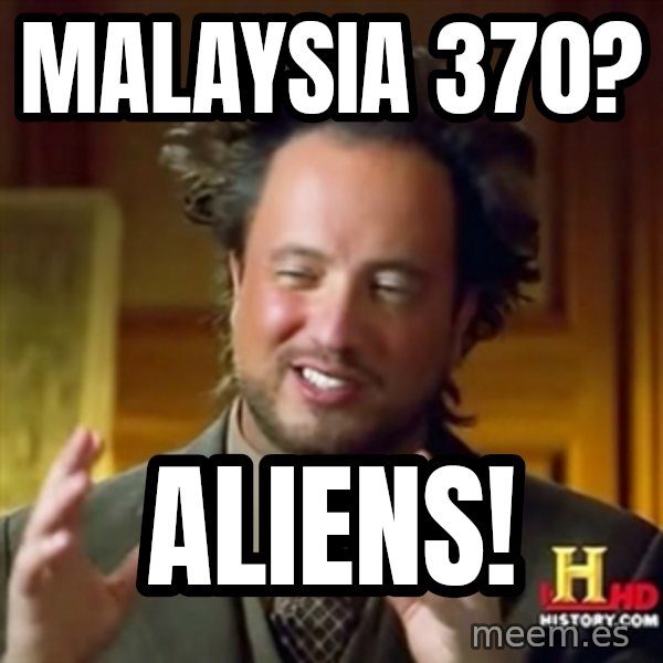 Ancient Aliens meme: Malaysia 370? / Aliens!