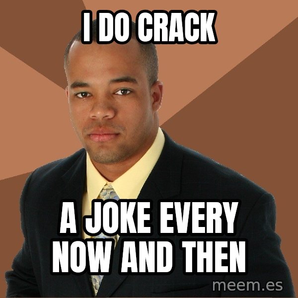 Successful Black Man meme: I do crack / a joke every now and then