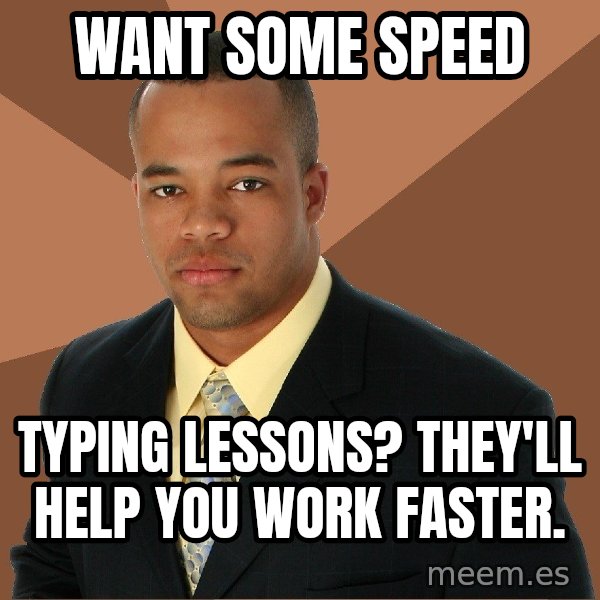 Successful Black Man meme: want some speed / typing lessons? they'll help you work faster.